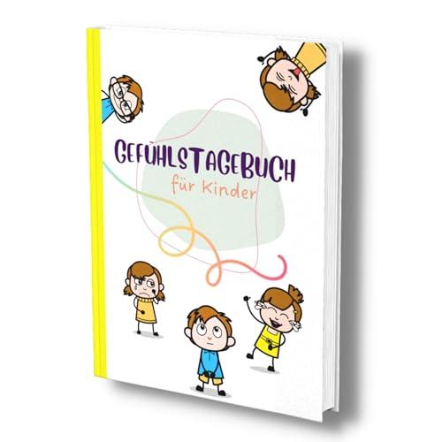 Gefühlstagebuch für Kinder: Das wunderbare Gefühle Tagebuch mit einfachen Fragen. Die unterschiedlichen Emotionen teilen, verstehen und annehmen.