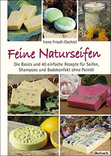 Feine Naturseifen: Die Basics und 40 einfache Rezepte für Seifen, Shampoos und Badekonfekt ohne Palmöl