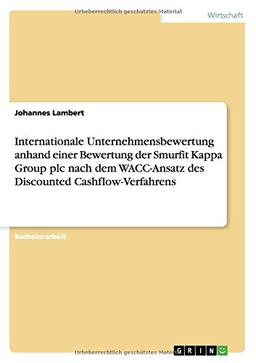 Internationale Unternehmensbewertung anhand einer Bewertung der Smurfit Kappa Group plc nach dem WACC-Ansatz des Discounted Cashflow-Verfahrens