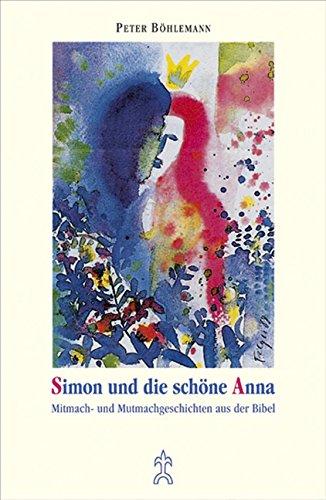 Simon und die schöne Anna: Mitmach- und Mutmachgeschichten aus der Bibel