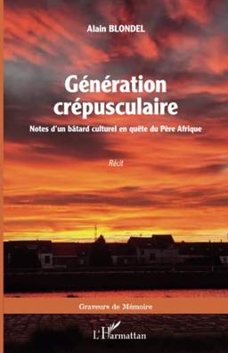 Génération crépusculaire : notes d'un bâtard culturel en quête du Père Afrique : récit