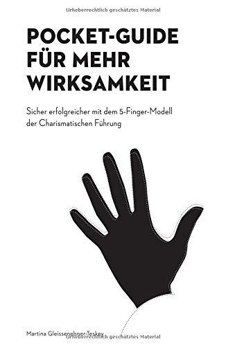 Pocket-Guide für mehr Wirksamkeit: Sicher erfolgreicher mit dem 5-Finger-Modell der Charismatischen Führung