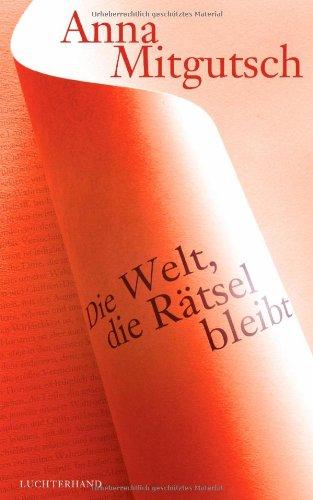 Die Welt, die Rätsel bleibt: Essays über Elias Canetti, Paul Celan, Emily Dickinson, Franz Kafka, Imre Kertesz, Herman Melville, Amos Oz, Sylvia Plath, Rainer Maria Rilke u.v.a.