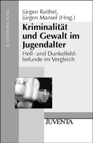 Kriminalität und Gewalt im Jugendalter: Hell- und Dunkelfeldbefunde im Vergleich (Jugendforschung)