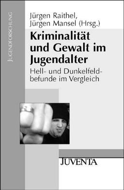 Kriminalität und Gewalt im Jugendalter: Hell- und Dunkelfeldbefunde im Vergleich (Jugendforschung)