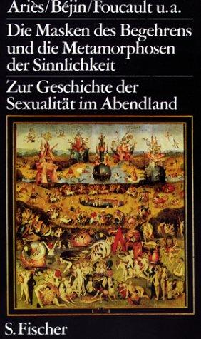 Die Masken des Begehrens und die Metamorphosen der Sinnlichkeit. Zur Geschichte der Sexualität im Abendland