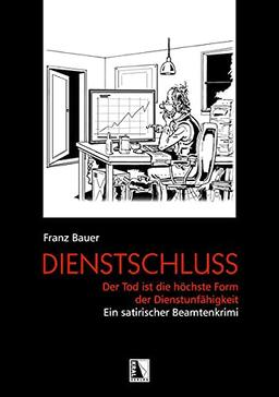 Dienstschluss: Eine Beamtensatire in 99 Aktenkapiteln