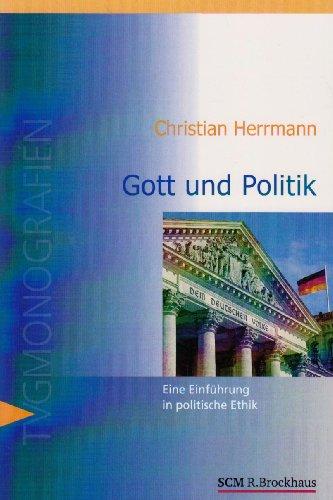 Gott und Politik: Eine Einführung in politische Ethik