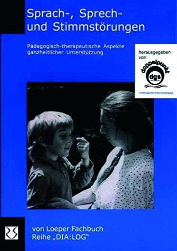 Sprach-, Sprech- und Stimmstörungen: Pädagogisch-therapeutische Aspekte ganzheitlicher Unterstützung