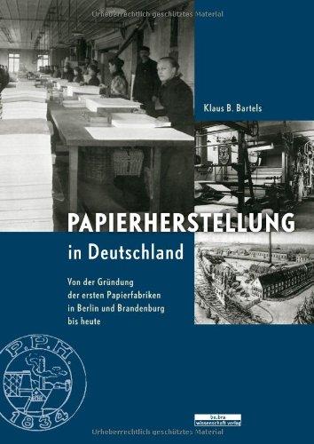 Papierherstellung in Deutschland: Von der Gründung der ersten Papierfabriken in Berlin und Brandenburg bis heute