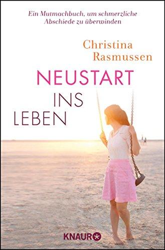 Neustart ins Leben: Ein Mutmach-Buch, um schmerzliche Abschiede zu überwinden