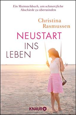 Neustart ins Leben: Ein Mutmach-Buch, um schmerzliche Abschiede zu überwinden