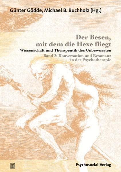 Der Besen, mit dem die Hexe fliegt: Wissenschaft und Therapeutik des Unbewussten – Band 2: Konversation und Resonanz in der Psychotherapie (Bibliothek der Psychoanalyse)