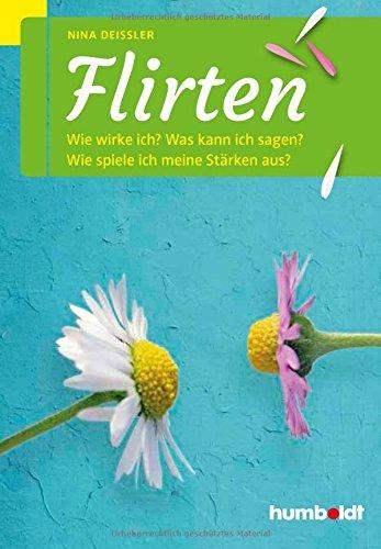 Flirten: Wie wirke ich? Was kann ich sagen? Wie spiele ich meine Stärken aus?