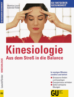 Kinesiologie: Aus Stress in die Balance. In wenigen Minuten stressfrei und befreit. Stressoren finden und beseitigen. Energieniveau anheben. Sofort wirksame Übungen