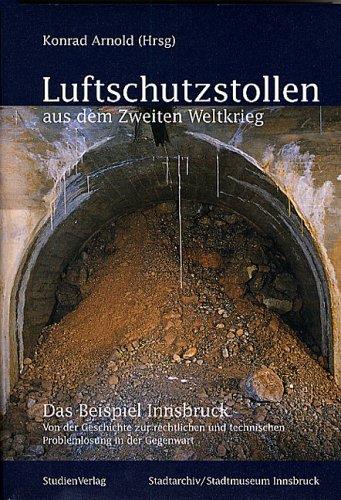 Luftschutzstollen aus dem Zweiten Weltkrieg: Das Beispiel Innsbruck. Von der Geschichte zur rechtlichen und technischen Problemlösung in der Gegenwart