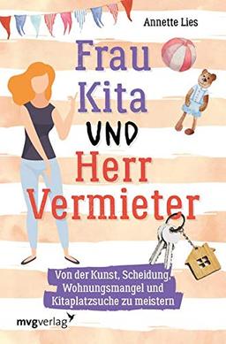 Frau Kita und Herr Vermieter: Über die Kunst, Scheidung, Wohnungsmangel und Kitaplatzsuche zu meistern