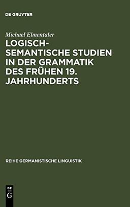 Logisch-semantische Studien in der Grammatik des frühen 19. Jahrhunderts: Untersuchungen zur Kategorienlehre von Simon Heinrich Adolf Herling (Reihe Germanistische Linguistik, Band 160)