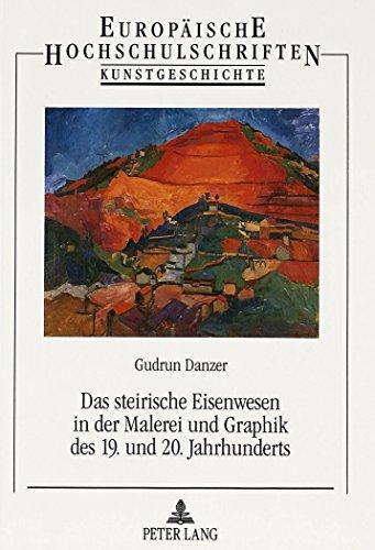 Das steirische Eisenwesen in der Malerei und Graphik des 19. und 20. Jahrhunderts (Europäische Hochschulschriften - Reihe XXVIII)