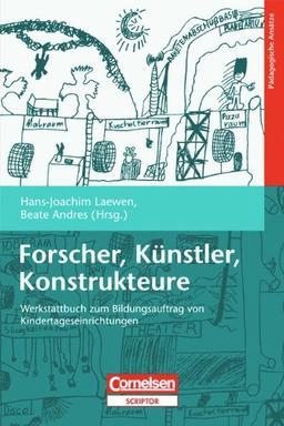 Forscher, Künstler, Konstrukteure: Werkstattbuch zum Bildungsauftrag von Kindertageseinrichtungen