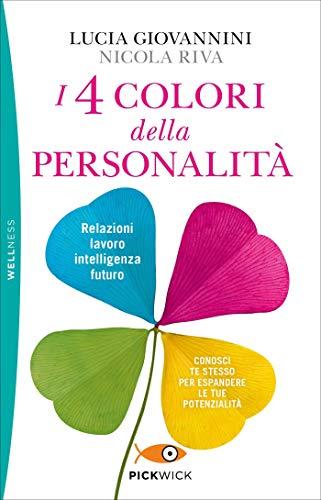 Lucia Giovannini / Nicola Riva - I 4 Colori Della Personalita. Relazioni, Lavoro, Intelligenza, Futuro: Conosci Te Stesso Per Espandere Le Tue Potenzi (1 BOOKS)