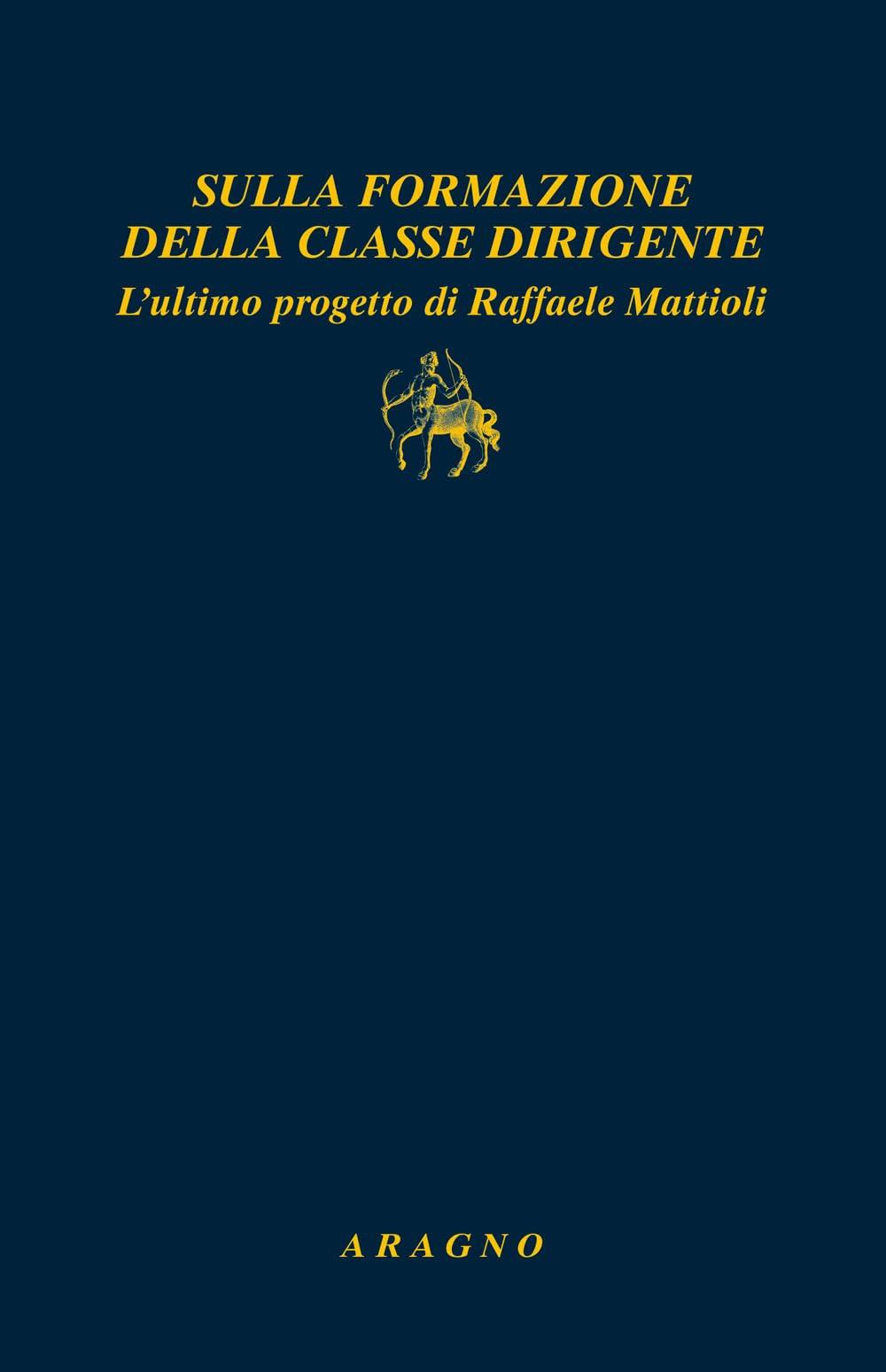 Sulla formazione della classe dirigente. L'ultimo progetto di Raffaele Mattioli (Biblioteca Aragno)