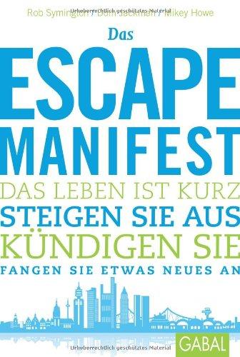 Das Escape-Manifest: Das Leben ist kurz. Steigen Sie aus. Kündigen Sie. Fangen Sie etwas Neues an.