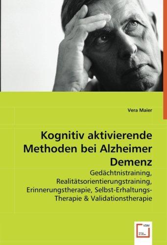 Kognitiv aktivierende Methoden bei Alzheimer Demenz: Gedächtnistraining, Realitätsorientierungstraining, Erinnerungstherapie, Selbst-Erhaltungs-Therapie & Validationstherapie