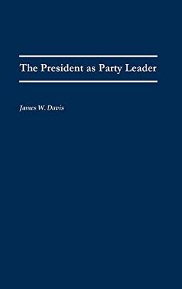 The President as Party Leader (Contributions in Political Science)