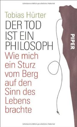 Der Tod ist ein Philosoph: Wie mich ein Sturz vom Berg auf den Sinn des Lebens brachte