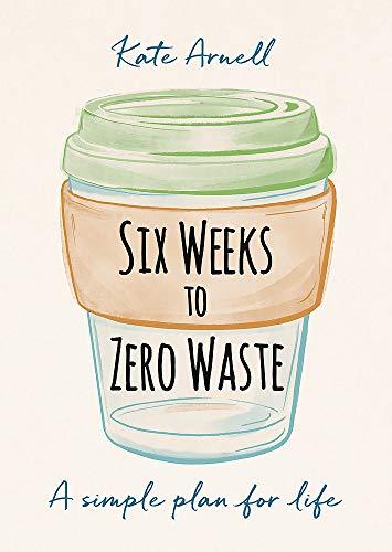 Six Weeks to Zero Waste: A simple plan for life