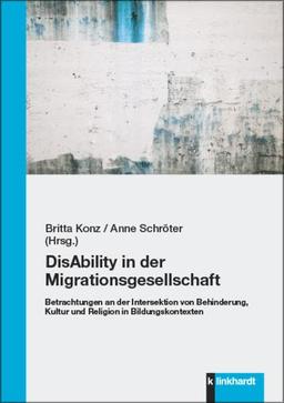 DisAbility in der Migrationsgesellschaft: Betrachtungen an der Intersektion von Behinderung, Kultur und Religion in Bildungskontexten