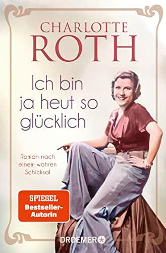 Ich bin ja heut so glücklich: Roman nach einem wahren Schicksal | SPIEGEL Bestseller-Autorin