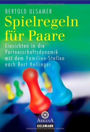 Spielregeln für Paare -: Einsichten in die Partnerschaftsdynamik mit dem Familien-Stellen nach Bert Hellinger