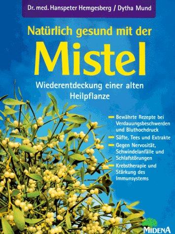 Natürlich gesund mit der Mistel. Wiederentdeckung einer alten Heilpflanze