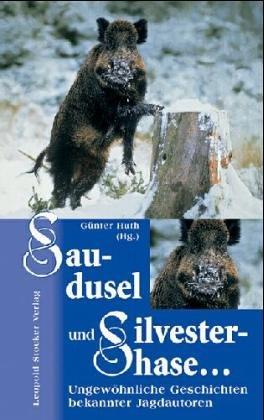 Saudusel und Silvesterhase...: Ungewöhnliche Geschichten bekannter Jagdautoren