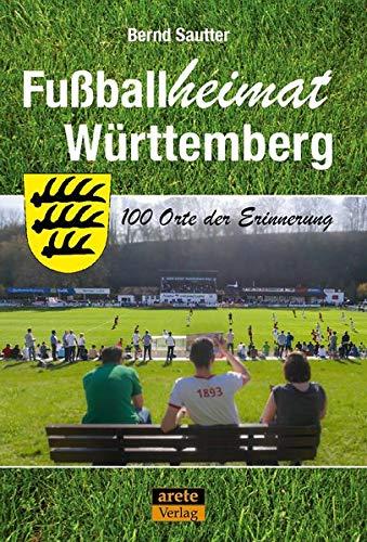 Fußballheimat Württemberg: 100 Orte der Erinnerung (Fußballheimat / 100 Orte der Erinnerung)