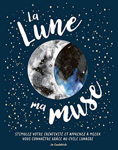 La Lune ma muse : stimulez votre créativité et apprenez à mieux vous connaître grâce au cycle lunaire