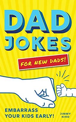 Dad Jokes for New Dads: The Ultimate New Dad Gift to Embarrass Your Kids Early! (Over 500 Dad Jokes!) (World's Best Dad Jokes Collection)