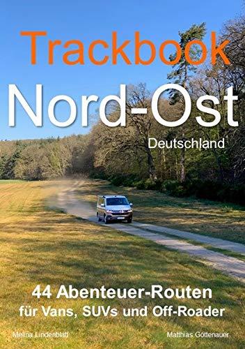 Trackbook Nord-Ost: 44 Abenteuer-Routen für Vans, SUVs und Off-Roader