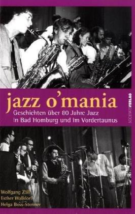 Jazz O' Mania: Geschichten über 80 Jahre Jazz in Bad Homburg und im Vordertaunus