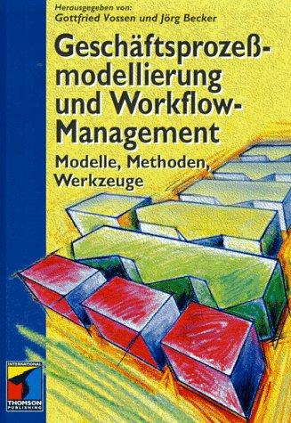 Geschäftsprozeßmodellierung und Workflow- Management. Modelle, Methoden, Werkzeuge