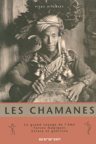 Les chamanes : le grand voyage de l'âme, forces magiques, extase et guérison