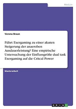 Führt Exergaming zu einer akuten Steigerung der anaeroben Ausdauerleistung? Eine empirische Untersuchung der Einflussgröße dual task Exergaming auf die Critcal Power