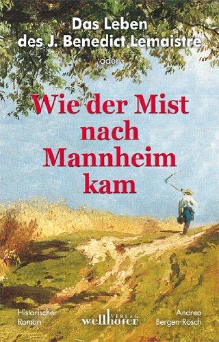 Das Leben des B. Lemaistre oder "Wie der Mist nach Mannheim kam": Historischer Roman