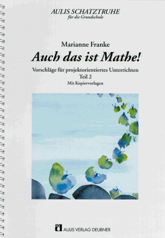 Aulis Schatztruhe für die Grundschule / Auch das ist Mathe!,Teil 2: Vorschläge für projektorientiertes Unterrichten