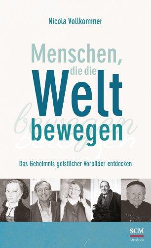 Menschen, die die Welt bewegen: Das Geheimnis geistlicher Vorbilder entdecken