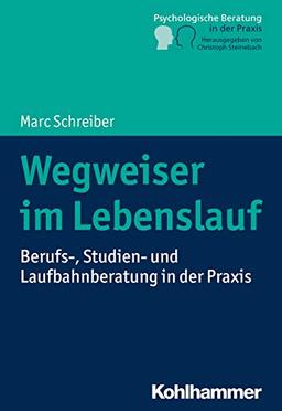 Wegweiser im Lebenslauf: Berufs-, Studien- und Laufbahnberatung in der Praxis (Psychologische Beratung in der Praxis)