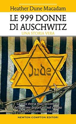 Le 999 Donne Di Auschwitz. La Vera Storia Mai Raccontata Delle Prime Deportate Nel Campo Di Concentramento Nazista