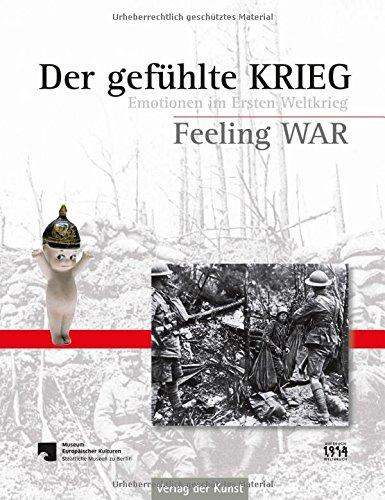 Der gefühlte Krieg / Feeling War: Emotionen im Ersten Weltkrieg / Emotions in the First World War (Schriftenreihe Museum Europäischer Kulturen)